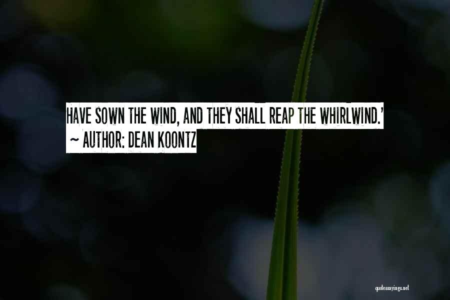 Dean Koontz Quotes: Have Sown The Wind, And They Shall Reap The Whirlwind.'