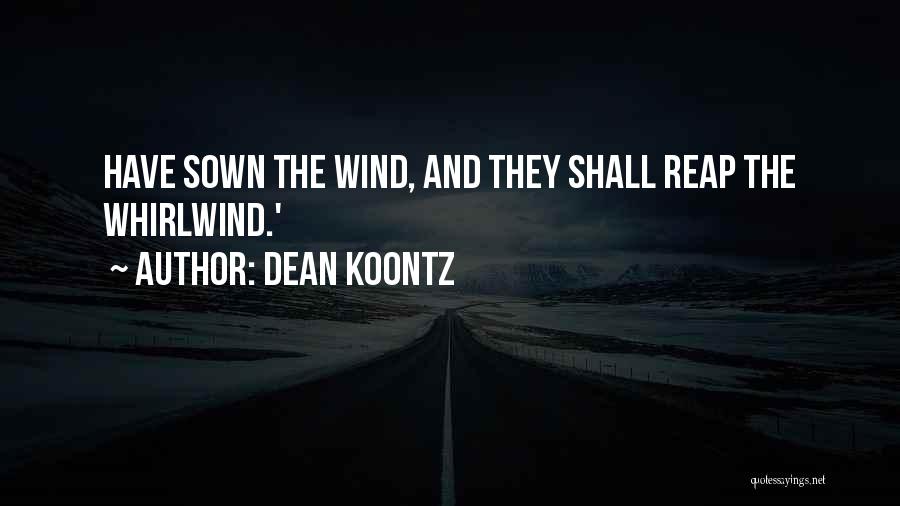 Dean Koontz Quotes: Have Sown The Wind, And They Shall Reap The Whirlwind.'