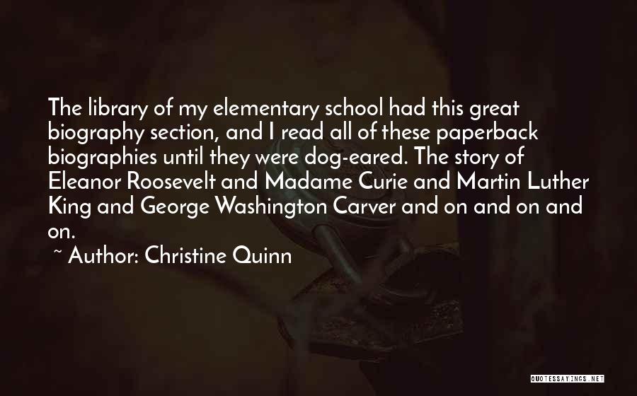 Christine Quinn Quotes: The Library Of My Elementary School Had This Great Biography Section, And I Read All Of These Paperback Biographies Until