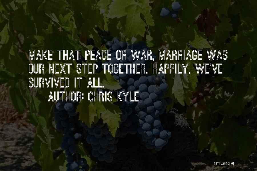 Chris Kyle Quotes: Make That Peace Or War, Marriage Was Our Next Step Together. Happily, We've Survived It All.