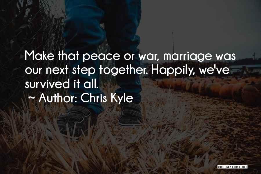 Chris Kyle Quotes: Make That Peace Or War, Marriage Was Our Next Step Together. Happily, We've Survived It All.
