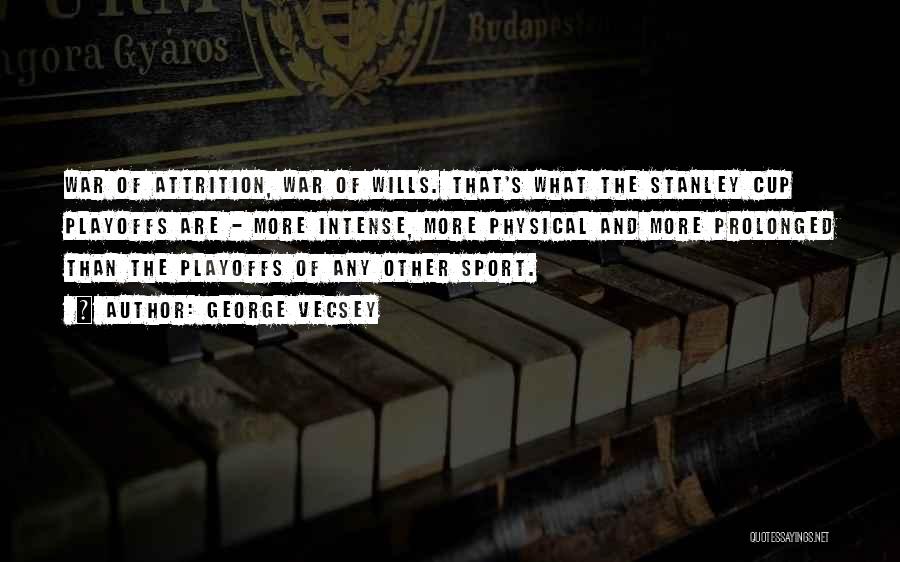 George Vecsey Quotes: War Of Attrition, War Of Wills. That's What The Stanley Cup Playoffs Are - More Intense, More Physical And More