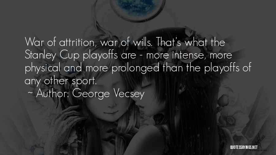 George Vecsey Quotes: War Of Attrition, War Of Wills. That's What The Stanley Cup Playoffs Are - More Intense, More Physical And More