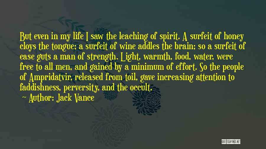 Jack Vance Quotes: But Even In My Life I Saw The Leaching Of Spirit. A Surfeit Of Honey Cloys The Tongue; A Surfeit