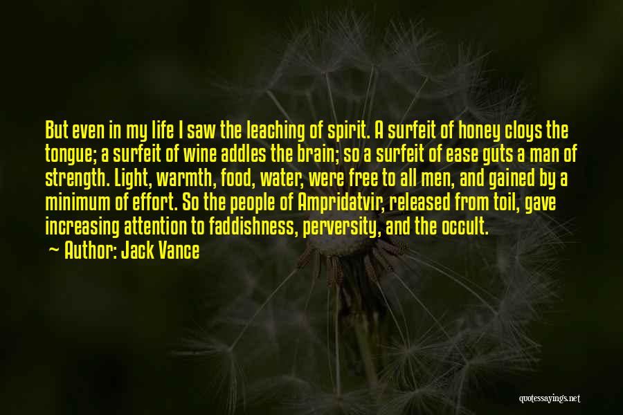 Jack Vance Quotes: But Even In My Life I Saw The Leaching Of Spirit. A Surfeit Of Honey Cloys The Tongue; A Surfeit