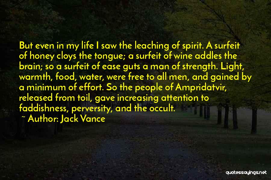 Jack Vance Quotes: But Even In My Life I Saw The Leaching Of Spirit. A Surfeit Of Honey Cloys The Tongue; A Surfeit