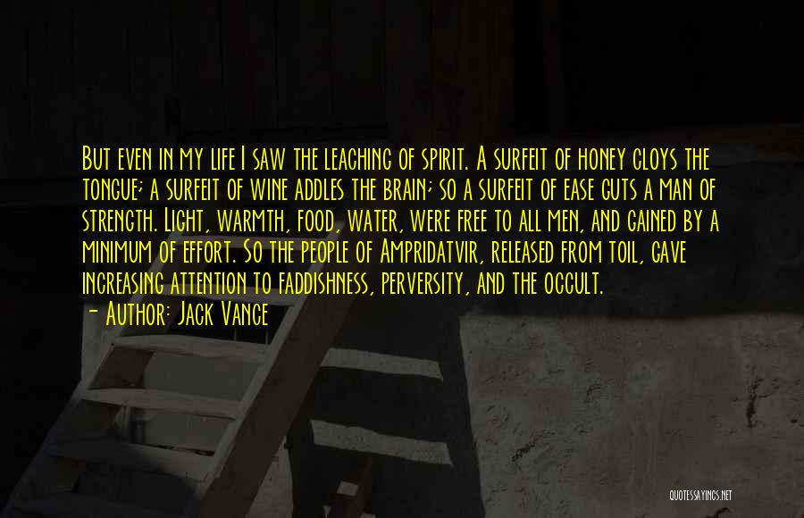 Jack Vance Quotes: But Even In My Life I Saw The Leaching Of Spirit. A Surfeit Of Honey Cloys The Tongue; A Surfeit