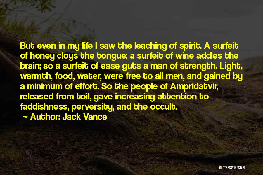 Jack Vance Quotes: But Even In My Life I Saw The Leaching Of Spirit. A Surfeit Of Honey Cloys The Tongue; A Surfeit