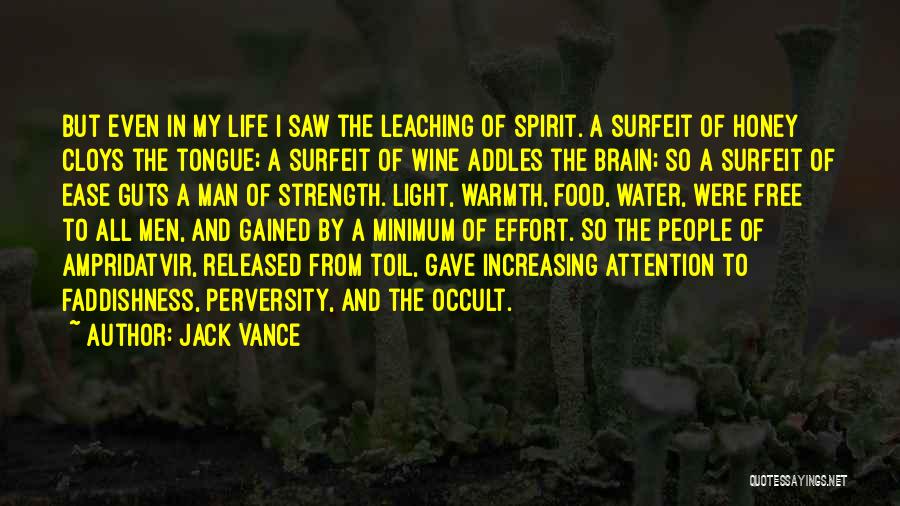 Jack Vance Quotes: But Even In My Life I Saw The Leaching Of Spirit. A Surfeit Of Honey Cloys The Tongue; A Surfeit