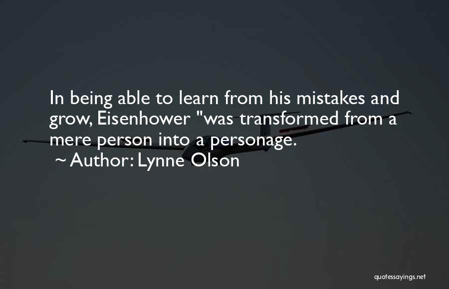 Lynne Olson Quotes: In Being Able To Learn From His Mistakes And Grow, Eisenhower Was Transformed From A Mere Person Into A Personage.