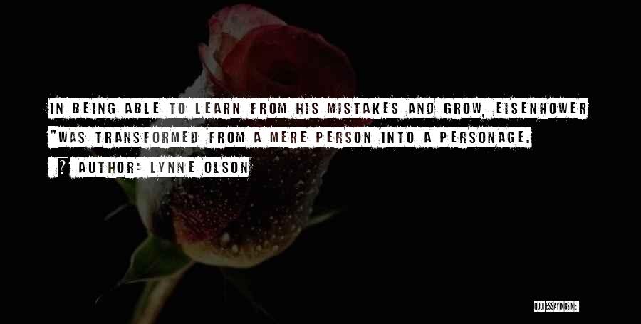 Lynne Olson Quotes: In Being Able To Learn From His Mistakes And Grow, Eisenhower Was Transformed From A Mere Person Into A Personage.