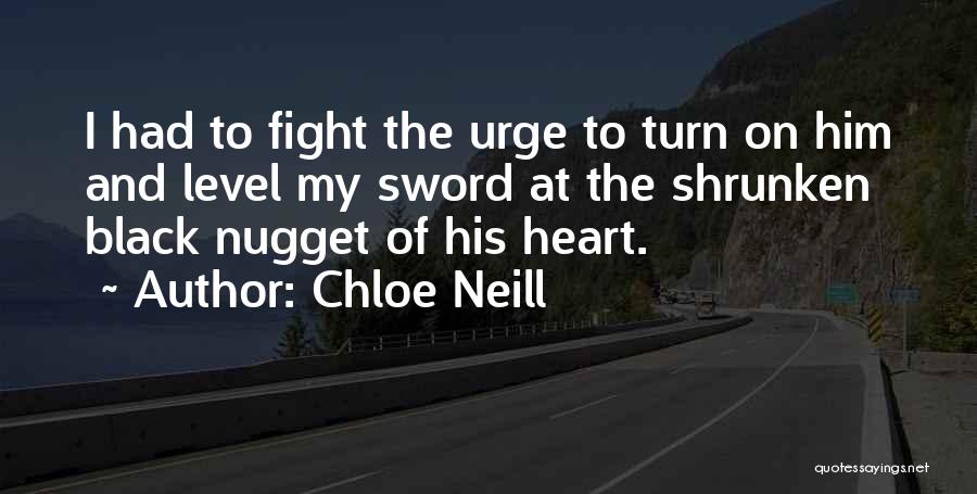 Chloe Neill Quotes: I Had To Fight The Urge To Turn On Him And Level My Sword At The Shrunken Black Nugget Of