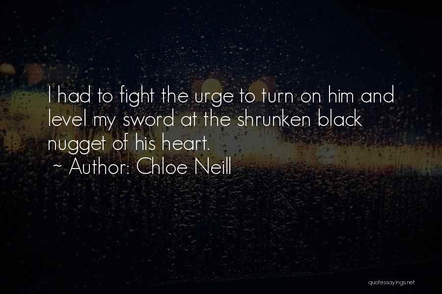 Chloe Neill Quotes: I Had To Fight The Urge To Turn On Him And Level My Sword At The Shrunken Black Nugget Of