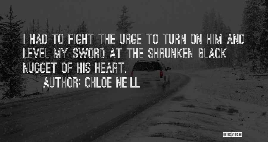 Chloe Neill Quotes: I Had To Fight The Urge To Turn On Him And Level My Sword At The Shrunken Black Nugget Of