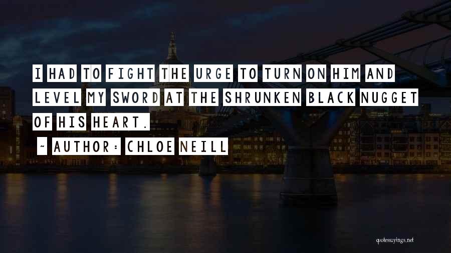 Chloe Neill Quotes: I Had To Fight The Urge To Turn On Him And Level My Sword At The Shrunken Black Nugget Of