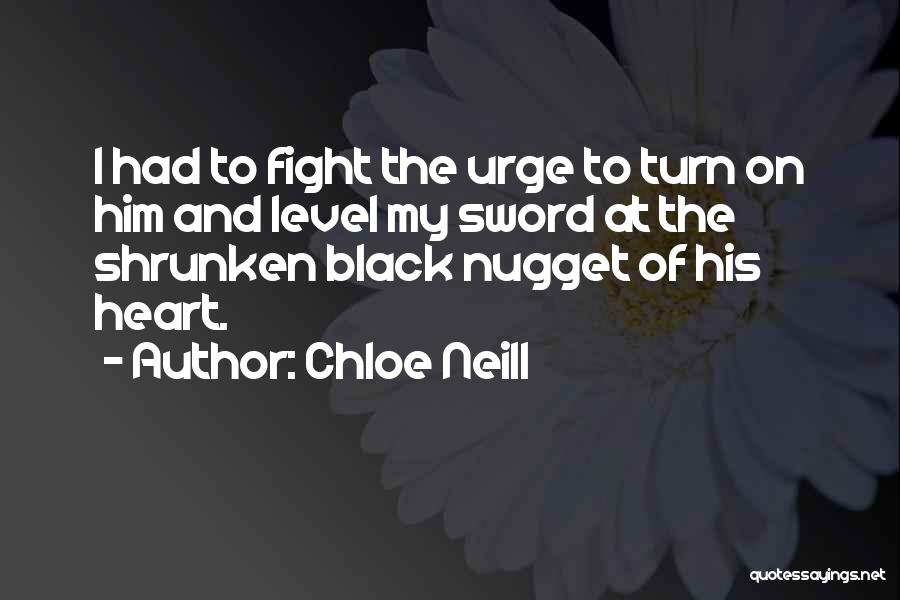 Chloe Neill Quotes: I Had To Fight The Urge To Turn On Him And Level My Sword At The Shrunken Black Nugget Of