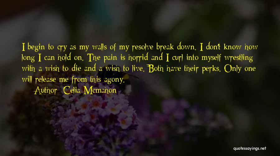 Celia Mcmahon Quotes: I Begin To Cry As My Walls Of My Resolve Break Down. I Don't Know How Long I Can Hold