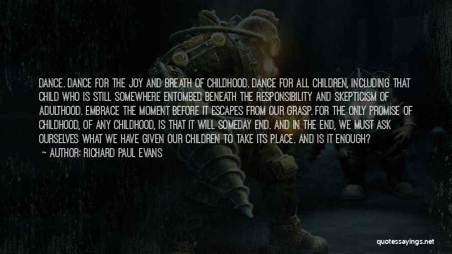 Richard Paul Evans Quotes: Dance. Dance For The Joy And Breath Of Childhood. Dance For All Children, Including That Child Who Is Still Somewhere