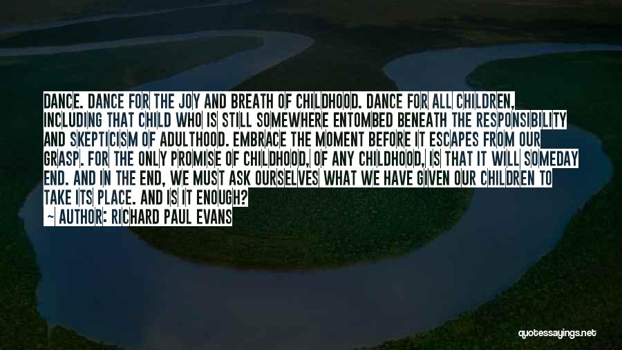 Richard Paul Evans Quotes: Dance. Dance For The Joy And Breath Of Childhood. Dance For All Children, Including That Child Who Is Still Somewhere