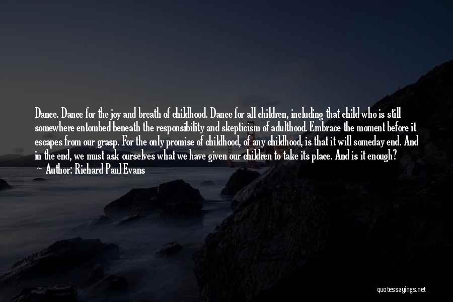 Richard Paul Evans Quotes: Dance. Dance For The Joy And Breath Of Childhood. Dance For All Children, Including That Child Who Is Still Somewhere