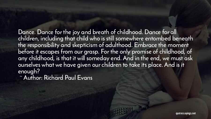 Richard Paul Evans Quotes: Dance. Dance For The Joy And Breath Of Childhood. Dance For All Children, Including That Child Who Is Still Somewhere