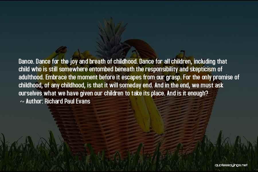 Richard Paul Evans Quotes: Dance. Dance For The Joy And Breath Of Childhood. Dance For All Children, Including That Child Who Is Still Somewhere