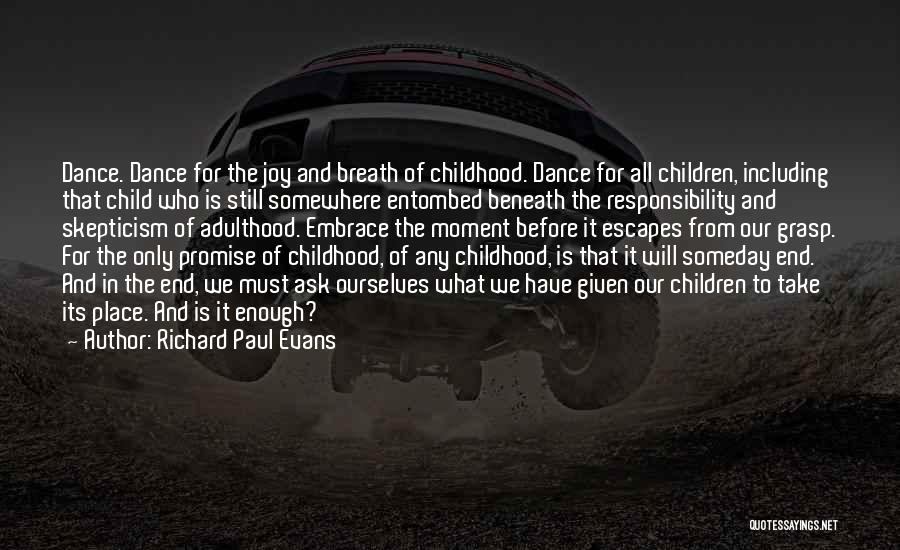 Richard Paul Evans Quotes: Dance. Dance For The Joy And Breath Of Childhood. Dance For All Children, Including That Child Who Is Still Somewhere