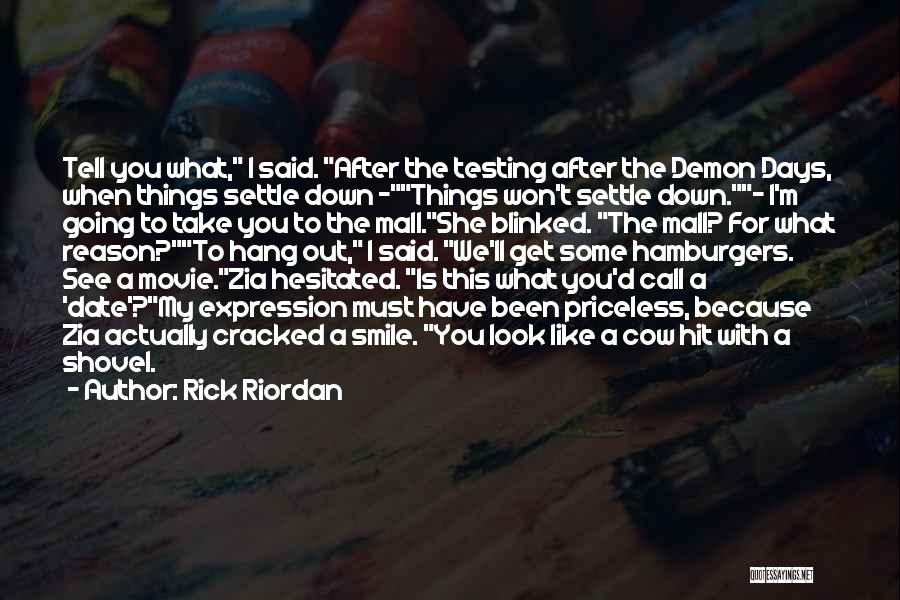 Rick Riordan Quotes: Tell You What, I Said. After The Testing After The Demon Days, When Things Settle Down -things Won't Settle Down.-