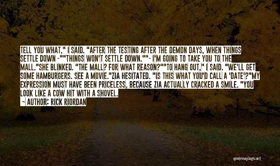 Rick Riordan Quotes: Tell You What, I Said. After The Testing After The Demon Days, When Things Settle Down -things Won't Settle Down.-