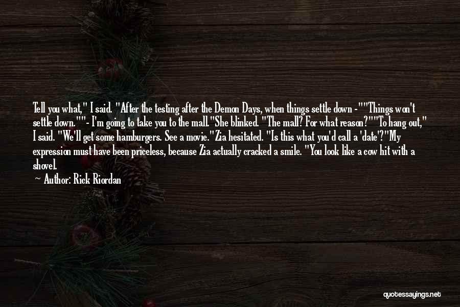 Rick Riordan Quotes: Tell You What, I Said. After The Testing After The Demon Days, When Things Settle Down -things Won't Settle Down.-