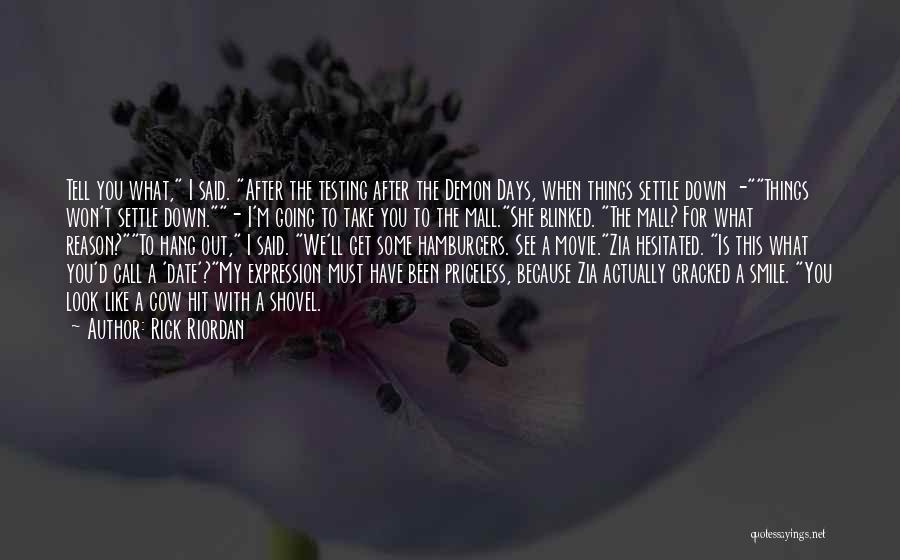 Rick Riordan Quotes: Tell You What, I Said. After The Testing After The Demon Days, When Things Settle Down -things Won't Settle Down.-