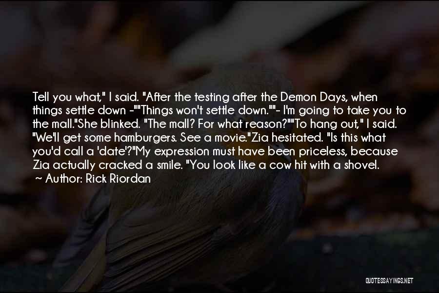 Rick Riordan Quotes: Tell You What, I Said. After The Testing After The Demon Days, When Things Settle Down -things Won't Settle Down.-