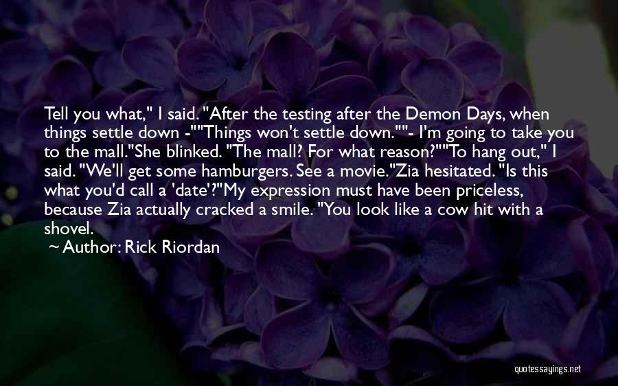 Rick Riordan Quotes: Tell You What, I Said. After The Testing After The Demon Days, When Things Settle Down -things Won't Settle Down.-