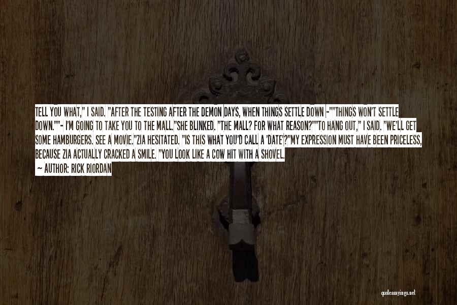 Rick Riordan Quotes: Tell You What, I Said. After The Testing After The Demon Days, When Things Settle Down -things Won't Settle Down.-