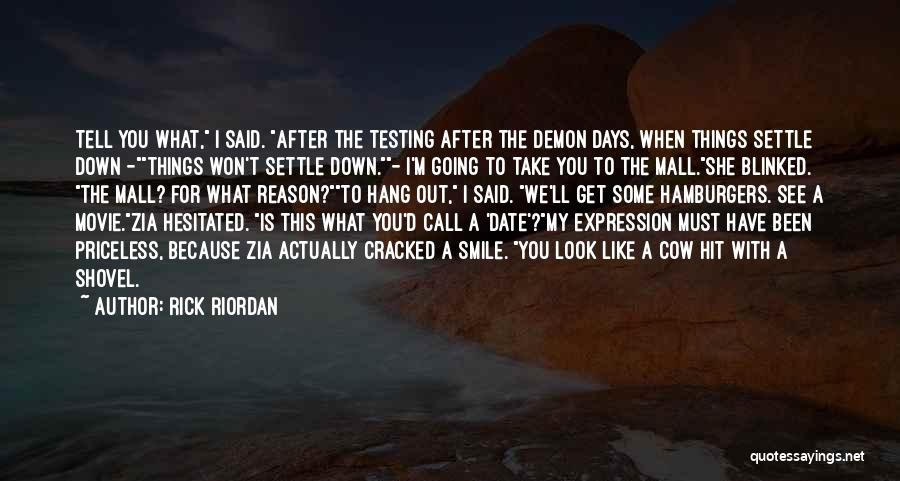 Rick Riordan Quotes: Tell You What, I Said. After The Testing After The Demon Days, When Things Settle Down -things Won't Settle Down.-