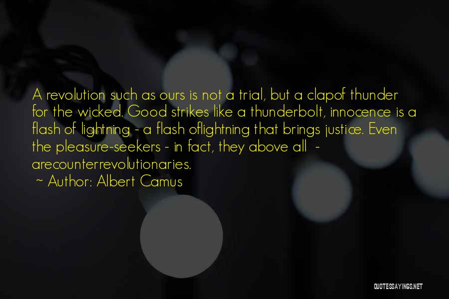 Albert Camus Quotes: A Revolution Such As Ours Is Not A Trial, But A Clapof Thunder For The Wicked. Good Strikes Like A