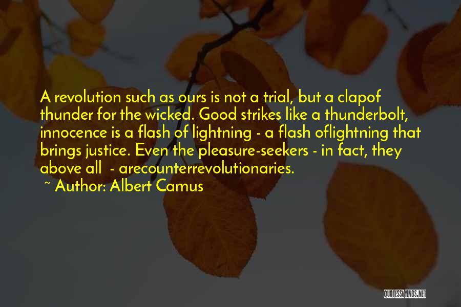 Albert Camus Quotes: A Revolution Such As Ours Is Not A Trial, But A Clapof Thunder For The Wicked. Good Strikes Like A