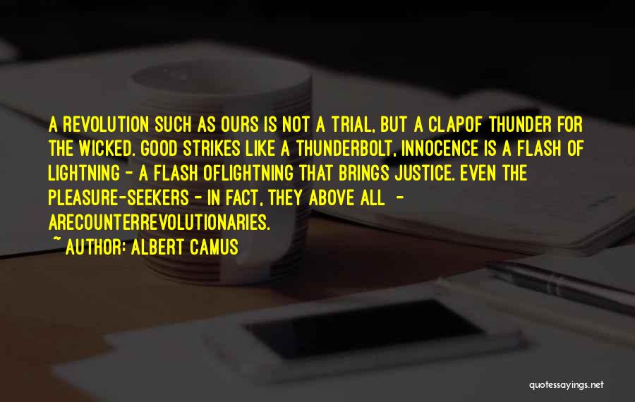 Albert Camus Quotes: A Revolution Such As Ours Is Not A Trial, But A Clapof Thunder For The Wicked. Good Strikes Like A