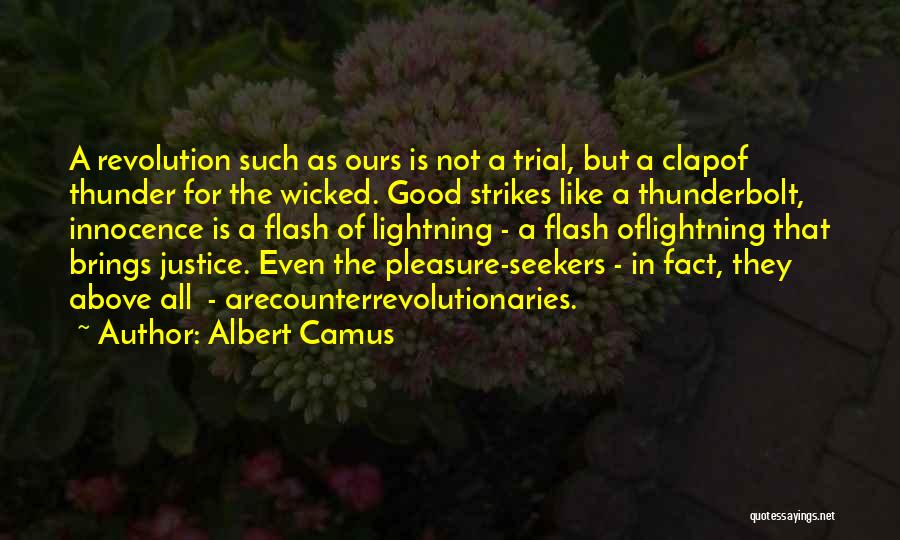 Albert Camus Quotes: A Revolution Such As Ours Is Not A Trial, But A Clapof Thunder For The Wicked. Good Strikes Like A