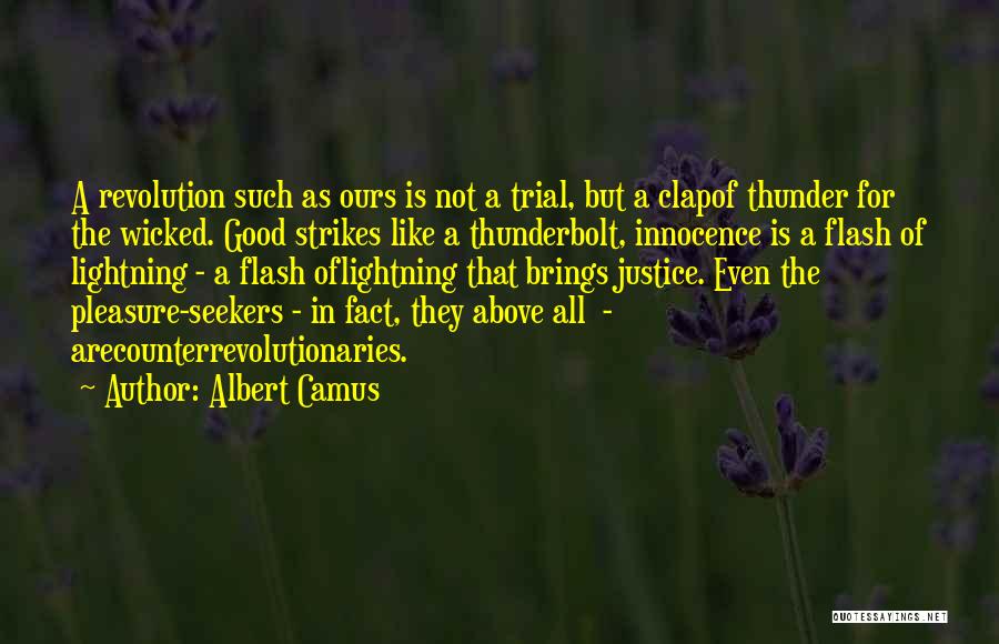 Albert Camus Quotes: A Revolution Such As Ours Is Not A Trial, But A Clapof Thunder For The Wicked. Good Strikes Like A