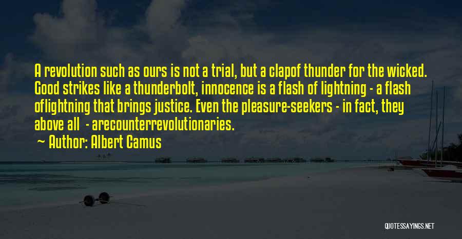 Albert Camus Quotes: A Revolution Such As Ours Is Not A Trial, But A Clapof Thunder For The Wicked. Good Strikes Like A