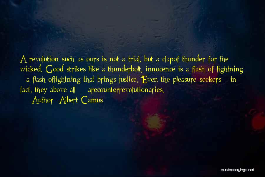 Albert Camus Quotes: A Revolution Such As Ours Is Not A Trial, But A Clapof Thunder For The Wicked. Good Strikes Like A