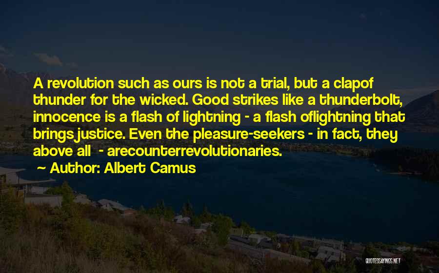 Albert Camus Quotes: A Revolution Such As Ours Is Not A Trial, But A Clapof Thunder For The Wicked. Good Strikes Like A