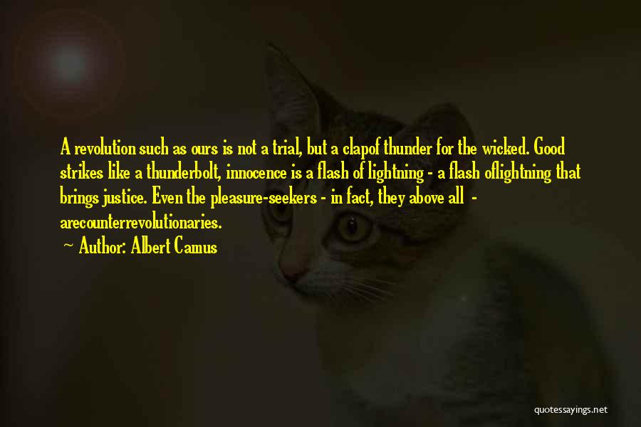 Albert Camus Quotes: A Revolution Such As Ours Is Not A Trial, But A Clapof Thunder For The Wicked. Good Strikes Like A