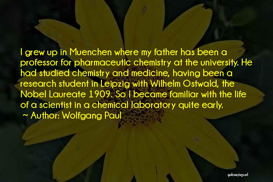 Wolfgang Paul Quotes: I Grew Up In Muenchen Where My Father Has Been A Professor For Pharmaceutic Chemistry At The University. He Had