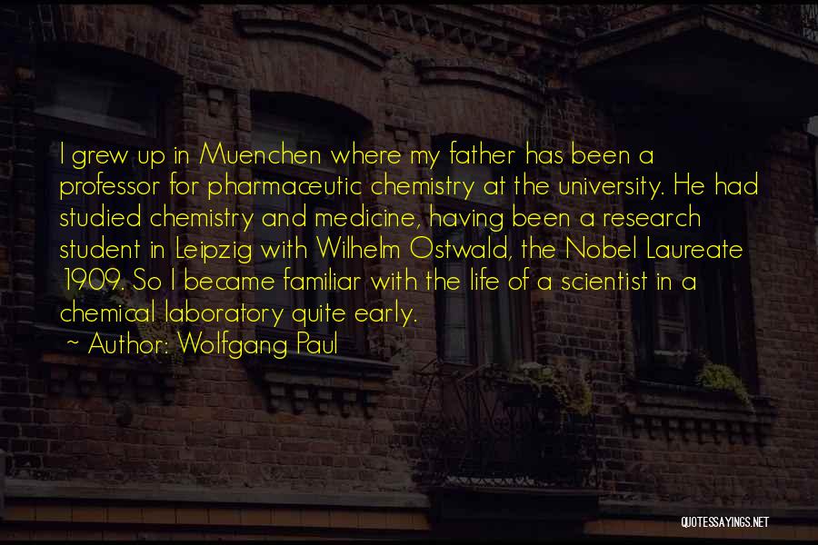 Wolfgang Paul Quotes: I Grew Up In Muenchen Where My Father Has Been A Professor For Pharmaceutic Chemistry At The University. He Had