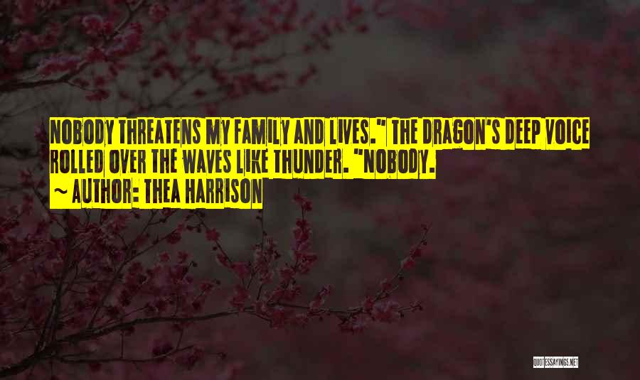 Thea Harrison Quotes: Nobody Threatens My Family And Lives. The Dragon's Deep Voice Rolled Over The Waves Like Thunder. Nobody.