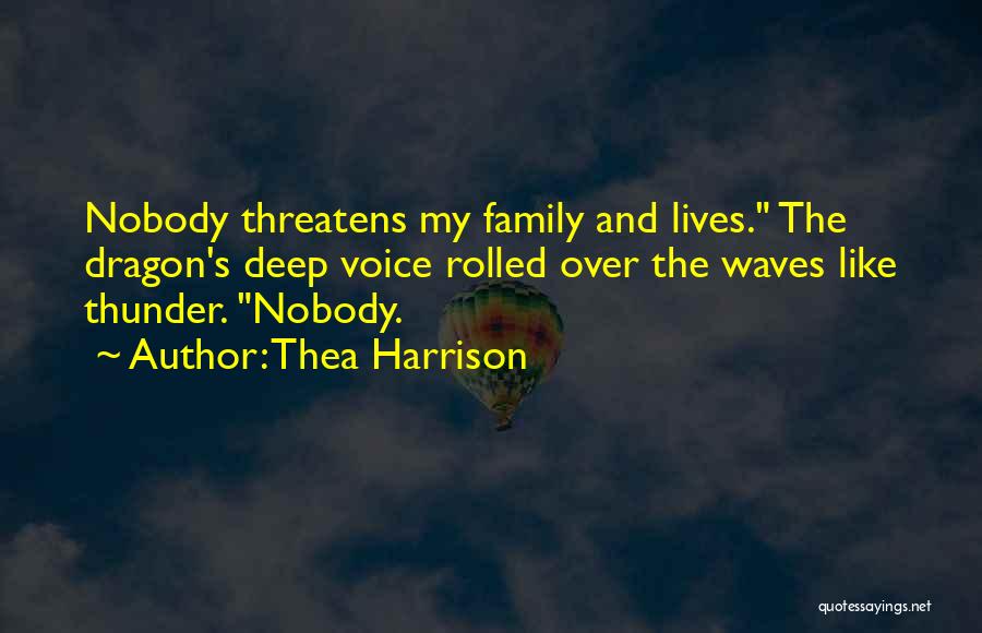 Thea Harrison Quotes: Nobody Threatens My Family And Lives. The Dragon's Deep Voice Rolled Over The Waves Like Thunder. Nobody.