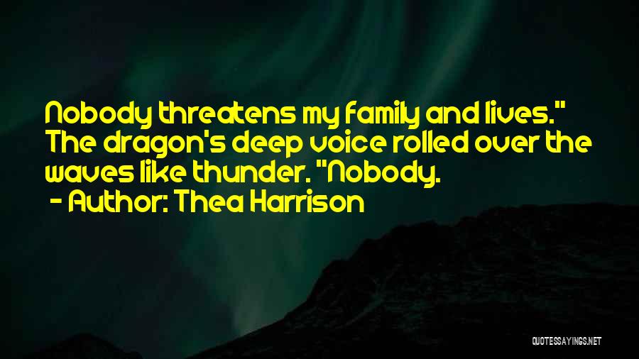 Thea Harrison Quotes: Nobody Threatens My Family And Lives. The Dragon's Deep Voice Rolled Over The Waves Like Thunder. Nobody.