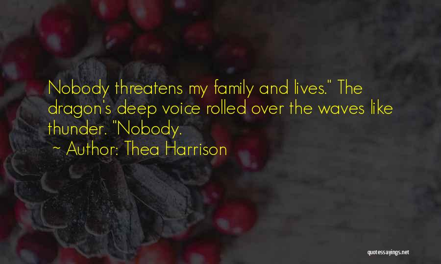 Thea Harrison Quotes: Nobody Threatens My Family And Lives. The Dragon's Deep Voice Rolled Over The Waves Like Thunder. Nobody.